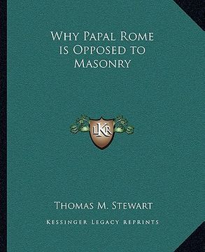 portada why papal rome is opposed to masonry (en Inglés)