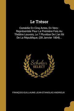 portada Le Trésor: Comédie En Cinq Actes, En Vers: Représentée Pour La Première Fois Au Théâtre Louvois, Le 7 Pluviôse De L'an Xii De La (en Francés)