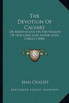 portada the devotion of calvary: or meditations on the passion of our lord and savior jesus christ (1844) (en Inglés)