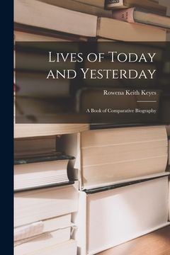 portada Lives of Today and Yesterday; a Book of Comparative Biography (en Inglés)