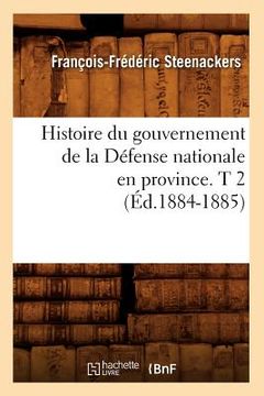 portada Histoire Du Gouvernement de la Défense Nationale En Province. T 2 (Éd.1884-1885) (en Francés)