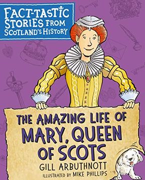 portada The Amazing Life of Mary, Queen of Scots: Fact-Tastic Stories From Scotland'S History (Young Kelpies) (en Inglés)