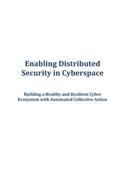 portada Enabling Distributed Security in Cyberspace: Building a Healthy and Resilient Cyber Ecosystem with Automated Collective Action (en Inglés)