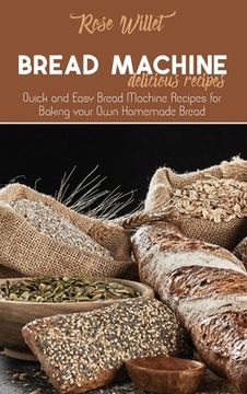 portada Bread Machine Delicious Recipes: Quick and Easy Bread Machine Recipes for Baking Your own Homemade Bread (en Inglés)