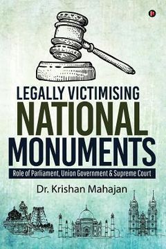 portada Legally Victimising National Monuments: Role of Parliament, Union Government & Supreme Court (en Inglés)