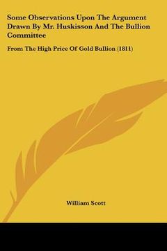 portada some observations upon the argument drawn by mr. huskisson and the bullion committee: from the high price of gold bullion (1811) (en Inglés)