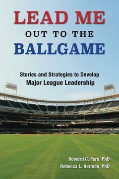 Lead Me Out to the Ballgame: Stories and Strategies to Develop Major League Leadership (en Inglés)