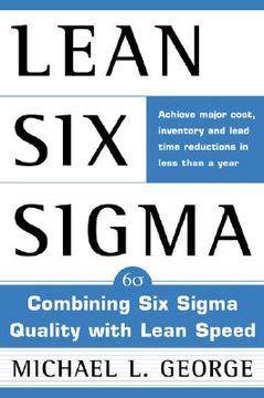 Lean Six SIGMA: Combining Six SIGMA Quality with Lean Production Speed