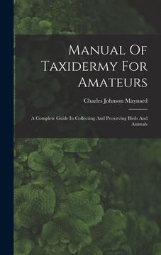 portada Manual Of Taxidermy For Amateurs: A Complete Guide In Collecting And Preserving Birds And Animals (en Inglés)