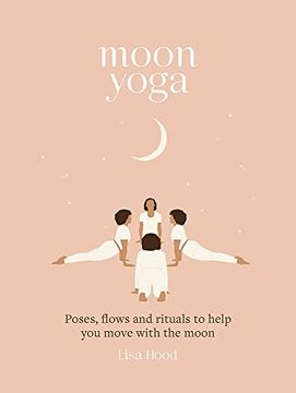 portada Moon Yoga: Poses, Flows and Rituals to Help you Move With the Moon (en Inglés)