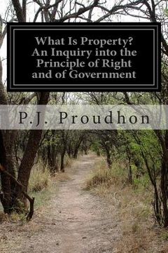 portada What Is Property? An Inquiry into the Principle of Right and of Government