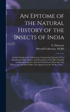 portada An Epitome of the Natural History of the Insects of India: and the Islands in the Indian Seas: Comprising Upwards of Two Hundred and Fifty Figures and
