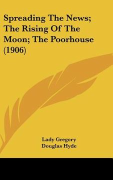 portada spreading the news; the rising of the moon; the poorhouse (1906) (en Inglés)