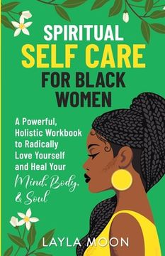 portada Spiritual Self Care for Black Women: A Powerful, Holistic Workbook to Radically Love Yourself and Heal Your Mind, Body, & Soul (en Inglés)