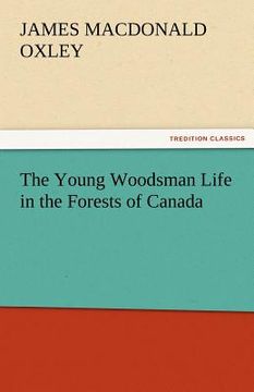 portada the young woodsman life in the forests of canada (en Inglés)