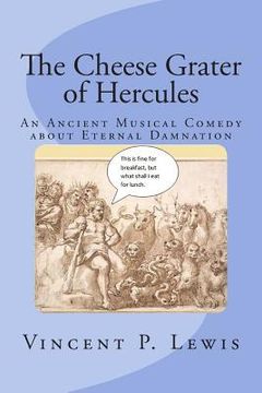portada The Cheese Grater of Hercules: An Ancient Musical Comedy about Eternal Damnation (en Inglés)