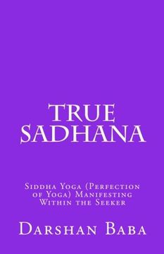 portada True Sadhana: Siddha Yoga (Perfection of Yoga) Manifesting Within the Seeker (en Inglés)