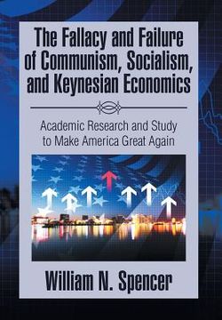 portada The Fallacy and Failure of Communism, Socialism, and Keynesian Economics: Academic Research and Study to Make America Great Again (en Inglés)