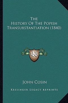 portada the history of the popish transubstantiation (1840) the history of the popish transubstantiation (1840) (en Inglés)