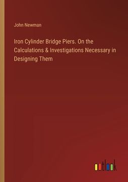 portada Iron Cylinder Bridge Piers. On the Calculations & Investigations Necessary in Designing Them (en Inglés)