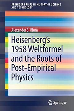 portada Heisenberg’S 1958 Weltformel and the Roots of Post-Empirical Physics (Springerbriefs in History of Science and Technology) (en Inglés)