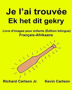 portada Je l'ai trouvée Ek het dit gekry: Livre d'images pour enfants Français-Afrikaans (Édition bilingue) (en Francés)