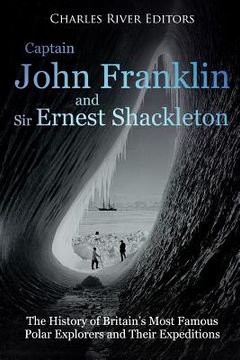 portada Captain John Franklin and Sir Ernest Shackleton: The History of Britain's Most Famous Polar Explorers and Their Expeditions (en Inglés)