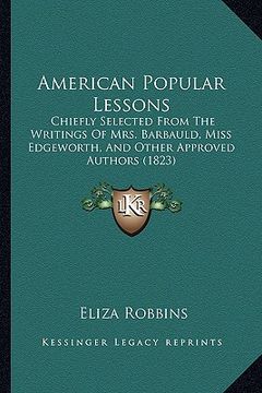 portada american popular lessons: chiefly selected from the writings of mrs. barbauld, miss edgeworth, and other approved authors (1823) (en Inglés)
