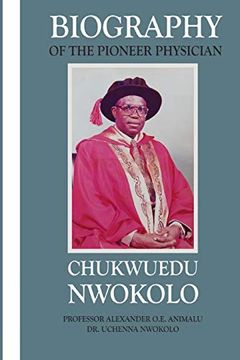 portada Biography of the Pioneer Physician Chukwuedu Nwokolo. (en Inglés)