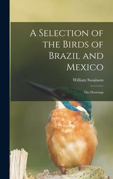 portada A Selection of the Birds of Brazil and Mexico: the Drawings (en Inglés)