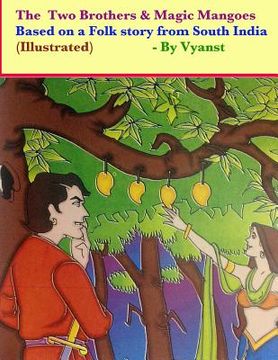 portada The two brothers & magic mangoes (Illustrated): Based on a folk story from South India (en Inglés)