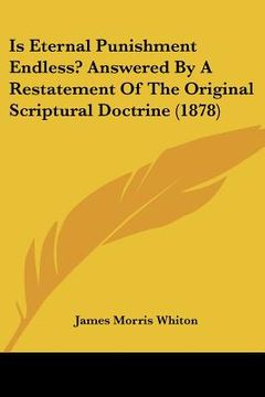 portada is eternal punishment endless? answered by a restatement of the original scriptural doctrine (1878)