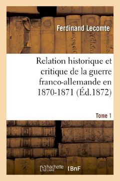 portada Relation Historique Et Critique de La Guerre Franco-Allemande En 1870-1871. Tome 1 (Histoire) (French Edition)