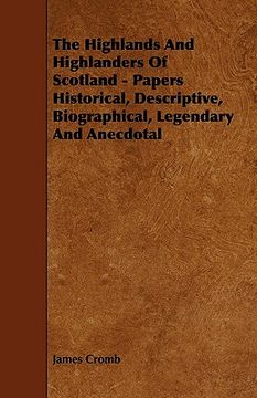 portada the highlands and highlanders of scotland - papers historical, descriptive, biographical, legendary and anecdotal (in English)