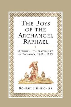 portada the boys of the archangel raphael: a youth confraternity in florence, 1411-1785 (in English)