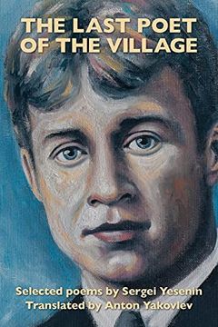 portada The Last Poet of the Village: Selected Poems by Sergei Yesenin Translated by Anton Yakovlev (in English)
