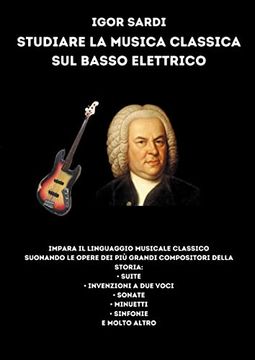 portada Studiare la musica classica sul basso elettrico: Analisi e spartiti per basso a 4 corde delle più grandi opere di compositori classici, tra tutti Bach