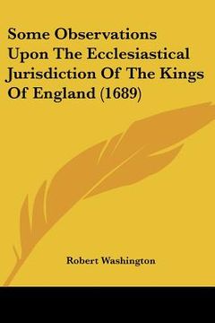 portada some observations upon the ecclesiastical jurisdiction of the kings of england (1689) (en Inglés)