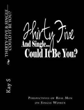 portada Thirty-Five & Single, Could it be You?: Perspectives of Real Men on Single Women (en Inglés)