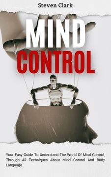 portada Mind Control: Your Easy Guide to Understand the World of Mind Control, Through all Techniques About Mind Control and Body Language 