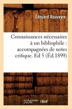 portada Connaissances Nécessaires À Un Bibliophile: Accompagnées de Notes Critique. Ed 5 (Éd.1899) (en Francés)
