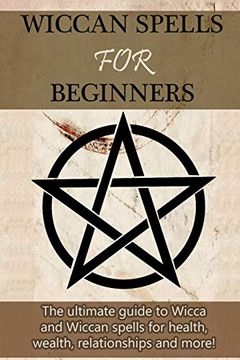 portada Wiccan Spells for Beginners: The Ultimate Guide to Wicca and Wiccan Spells for Health, Wealth, Relationships, and More! (in English)