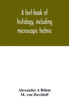 portada A Text-Book of Histology, Including Microscopic Technic (in English)