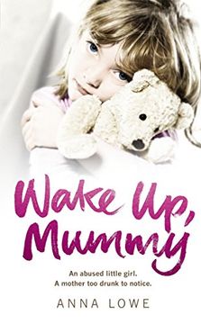 portada Wake Up, Mummy: The Heartbreaking True Story of an Abused Little Girl Whose Mother Was Too Drunk to Notice (in English)
