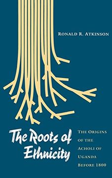 portada The Roots of Ethnicity: The Origins of the Acholi of Uganda Before 1800 (The Ethnohistory Series) (en Inglés)