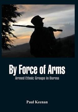 portada By Force of Arms: Armed Etnic Groups in Burma (en Inglés)