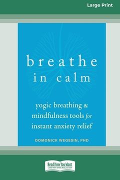 portada Breathe In Calm: Yogic Breathing and Mindfulness Tools for Instant Anxiety Relief [Large Print 16 Pt Edition] (en Inglés)