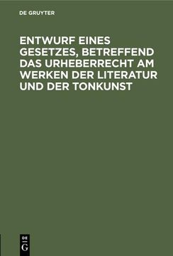 portada Entwurf Eines Gesetzes, Betreffend das Urheberrecht am Werken der Literatur und der Tonkunst (in German)