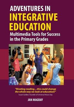 portada Adventures in Integrative Education: Multimedia Tools for Success in the Primary Grades (en Inglés)