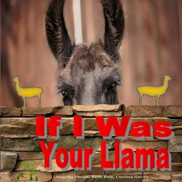 portada If I Was Your Llama: Llamas and Alpacas (en Inglés)